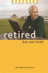 Book cover of Retired But Not Tired: Retirement Made Easy by BK Trehan