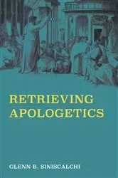 Book cover of Retrieving Apologetics by Glenn B. Siniscalchi