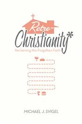 Book cover of RetroChristianity by Michael J. Svigel