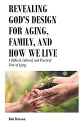 Book cover of Revealing God's Design for Aging, Family, and How We Live by Bob Benson