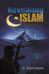 Book cover of Revealing Islam and Its Role In The End Times by Robert B Keeton