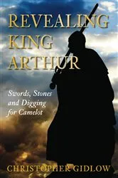 Book cover of Revealing King Arthur by Christopher Gidlow