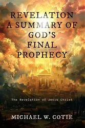 Book cover of REVELATION A SUMMARY OF GOD'S FINAL PROPHECY by Michael W. Cotie