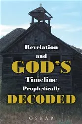 Book cover of Revelation and God's Timeline Prophetically Decoded by OSKAR