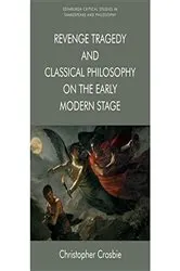 Book cover of Revenge Tragedy and Classical Philosophy on the Early Modern Stage by Christopher Crosbie