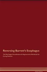 Book cover of Reversing Barrett's Esophagus The Raw Vegan Detoxification & Regeneration Workbook for Curing Patients. by Global Healing
