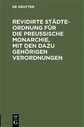 Book cover of Revidirte Städte-Ordnung für die Preußische Monarchie, mit den dazu gehörigen Verordnungen by Unknown