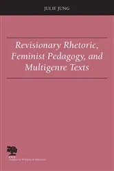 Book cover of Revisionary Rhetoric, Feminist Pedagogy, and Multigenre Texts by Julie Jung