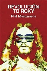 Book cover of Revolución to Roxy by Phil Manzanera