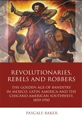 Book cover of Revolutionaries, Rebels and Robbers by Pascale Baker