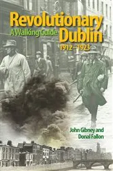 Book cover of Revolutionary Dublin, 1912–1923 by John Gibney