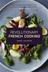 Book cover of Revolutionary French Cooking by Daniel Galmiche