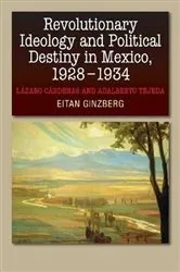 Book cover of Revolutionary Ideology and Political Destiny in Mexico, 1928-1934 by Eitan Ginzberg