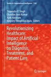 Book cover of Revolutionizing Healthcare: Impact of Artificial Intelligence on Diagnosis, Treatment, and Patient Care by Thipendra P. Singh