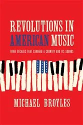 Book cover of Revolutions in American Music: Three Decades That Changed a Country and Its Sounds by Michael Broyles