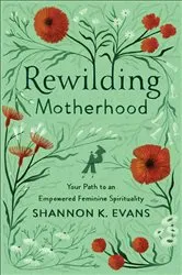 Book cover of Rewilding Motherhood by Shannon K. Evans