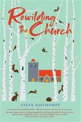 Book cover of Rewilding the Church by Steve Aisthorpe