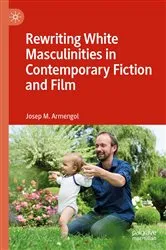 Book cover of Rewriting White Masculinities in Contemporary Fiction and Film by Josep M. Armengol