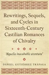 Book cover of Rewritings, Sequels, and Cycles in Sixteenth-Century Castilian Romances of Chivalry by Daniel Gutiérrez Trápaga