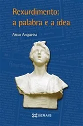 Book cover of Rexurdimento: a palabra e a idea by Anxo Angueira