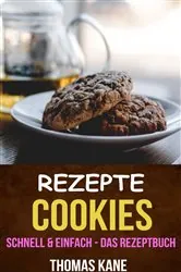 Book cover of Rezepte: Cookies - schnell & einfach - das Rezeptbuch by Thomas Kane