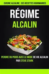 Book cover of Régime alcalin : Cuisine alcaline : Ses Recettes Gourmandes: Perdre du poids avec le mode de vie alcalin par Steve Stark by Steve Stark