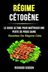 Book cover of Régime Cétogène: Le Guide Ultime Pour Maîtriser Une Perte De Poids Saine (Recettes De Régime Céto) by Richard Gibson