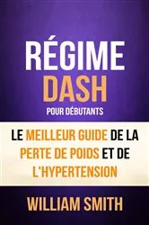 Book cover of Régime: Dash: pour Débutants : le Meilleur Guide de la Perte de Poids et de l'Hypertension by Unknown