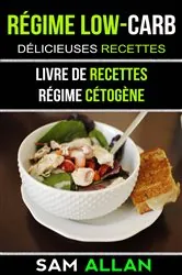Book cover of Régime Low-Carb: Délicieuses Recettes (Livre De Recettes: Régime Cétogène) by Sam Allan