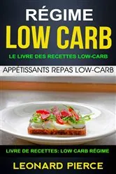 Book cover of Régime Low-Carb: Le livre des recettes low-carb: appétissants repas low-carb (Livre De Recettes: Low Carb Régime) by Leonard Pierce