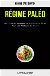 Book cover of Régime Paléo: Délicieuses Recettes De Pâtisserie Paléo Pour Les Amateurs De Paléo by Kelvin Morgan