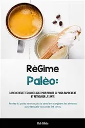 Book cover of RéGime Paléo: Livre de recettes Guide facile pour perdre du poids rapidement et retrouver la santé by Bob Gibbs