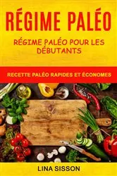 Book cover of Régime Paléo: Régime Paléo Pour Les Débutants : Recette Paléo Rapides Et Économes by Lina Sisson
