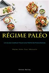 Book cover of Régime Paléo: Un Guide Complet Pour Une Perte De Poids Rapide (Régime Paléo Pour Débutants) by Horace Bailey