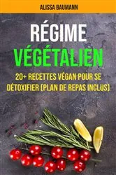 Book cover of Régime Végétalien : 20+ Recettes Végan Pour Se Détoxifier (Plan De Repas Inclus) by Alissa Baumann