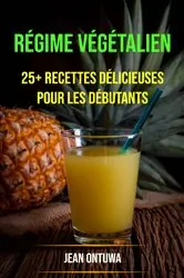 Book cover of Régime Végétalien : 25+ Recettes Délicieuses Pour Les Débutants by Jean Ontuwa