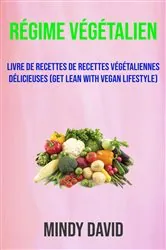Book cover of Régime Végétalien: Livre De Recettes De Recettes Végétaliennes Délicieuses (Get Lean With Vegan Lifestyle) by Mindy David