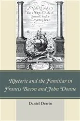 Book cover of Rhetoric and the Familiar in Francis Bacon and John Donne by Daniel Derrin