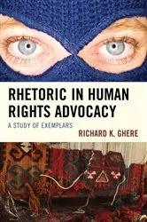 Book cover of Rhetoric in Human Rights Advocacy by Richard  K. Ghere