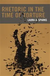 Book cover of Rhetoric in the Time of Torture by Laura A. Sparks
