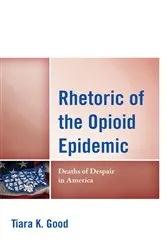 Book cover of Rhetoric of the Opioid Epidemic by Tiara K. Good