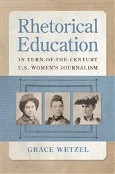 Book cover of Rhetorical Education in Turn-of-the-Century U.S. Women's Journalism by Grace Wetzel