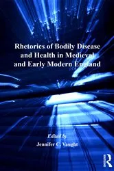Book cover of Rhetorics of Bodily Disease and Health in Medieval and Early Modern England by Jennifer C. Vaught