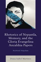 Book cover of Rhetorics of Nepantla, Memory, and the Gloria Evangelina Anzaldúa Papers by Unknown