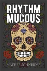 Book cover of Rhythm & Mucous by Mather Schneider