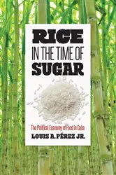 Book cover of Rice in the Time of Sugar by Pérez, Louis A., Jr.