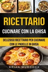 Book cover of Ricettario: Cucinare con la ghisa: delizioso ricettario per cucinare con le padelle in ghisa by Brian Murdock