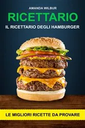 Book cover of Ricettario: Il ricettario degli hamburger- le migliori ricette da provare by Amanda Wilbur