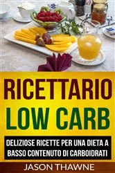 Book cover of Ricettario Low Carb: Deliziose ricette per una dieta a basso contenuto di carboidrati by Jason Thawne