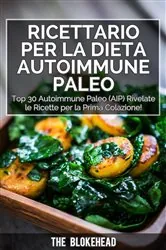 Book cover of Ricettario per la dieta autoimmune Paleo : Top 30 Autoimmune Paleo (AIP) Rivelate le ricette per la prima colazione! by The Blokehead
